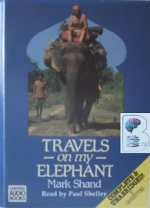 Travels on My Elephant written by Mark Shand performed by Paul Shelley on Cassette (Unabridged)